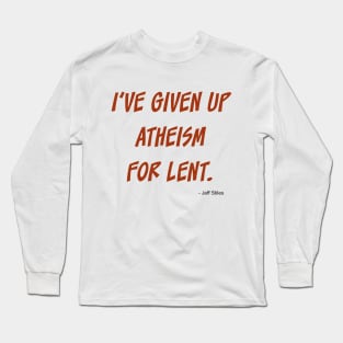 I've given up atheism for lent. Long Sleeve T-Shirt